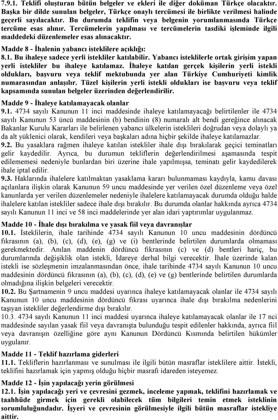 Madde 8 - İhalenin yabancı isteklilere açıklığı: 8.1. Bu ihaleye sadece yerli istekliler katılabilir. Yabancı isteklilerle ortak girişim yapan yerli istekliler bu ihaleye katılamaz.