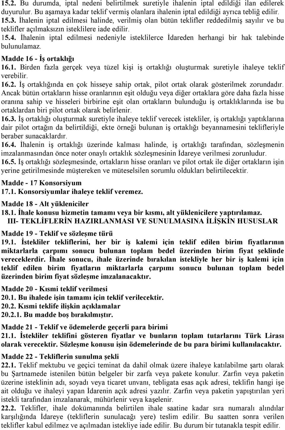 İhalenin iptal edilmesi nedeniyle isteklilerce İdareden herhangi bir hak talebinde bulunulamaz. Madde 16 - İş ortaklığı 16.1. Birden fazla gerçek veya tüzel kişi iş ortaklığı oluşturmak suretiyle ihaleye teklif verebilir.