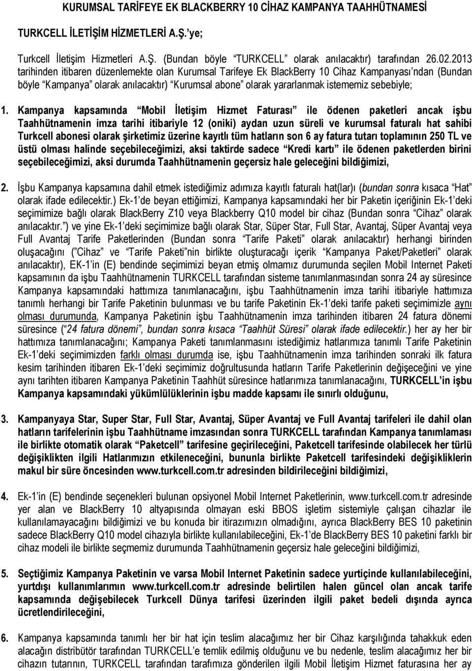 Kampanya kapsamında Mobil İletişim Hizmet Faturası ile ödenen paketleri ancak işbu Taahhütnamenin imza tarihi itibariyle 12 (oniki) aydan uzun süreli ve kurumsal faturalı hat sahibi Turkcell abonesi