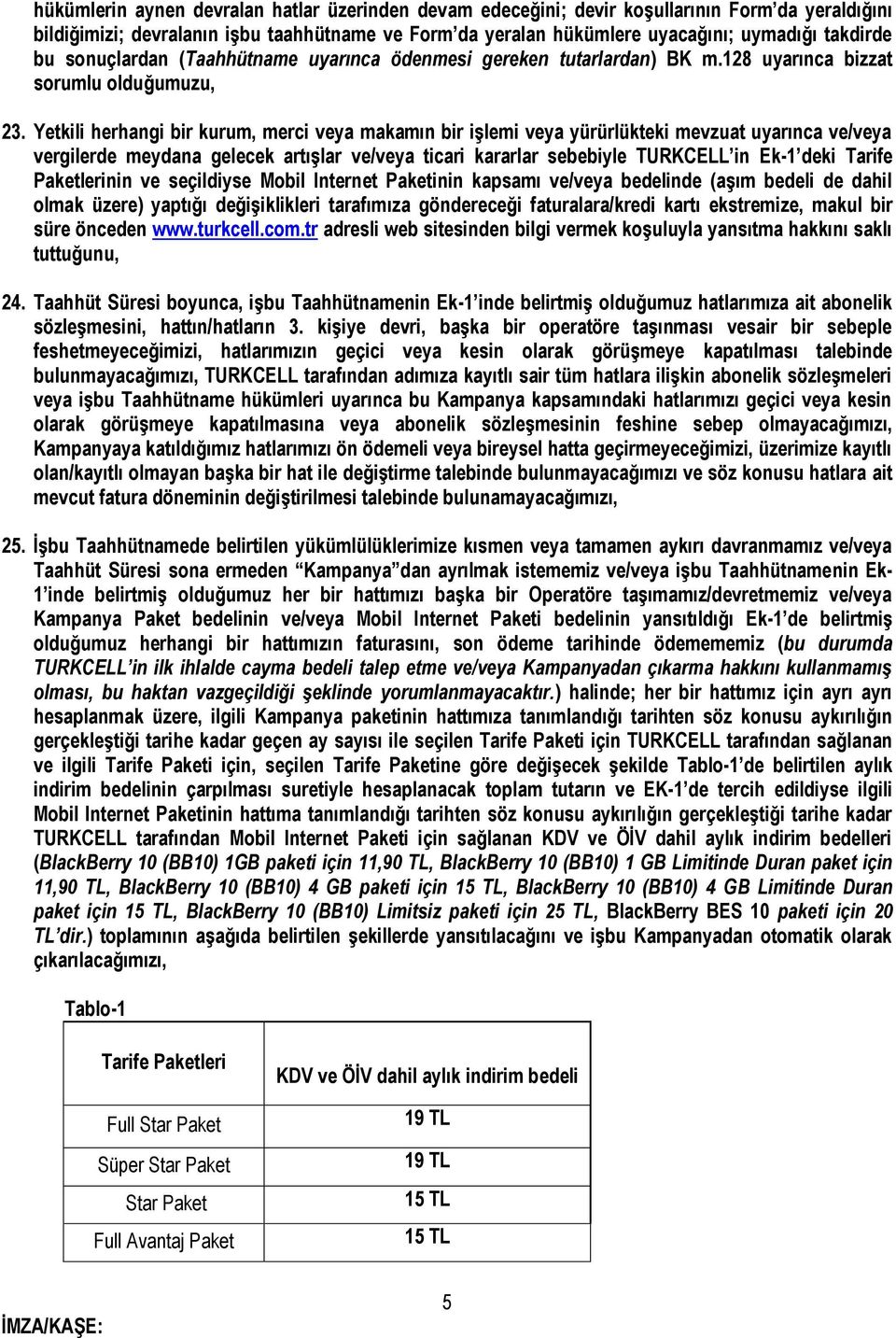 Yetkili herhangi bir kurum, merci veya makamın bir işlemi veya yürürlükteki mevzuat uyarınca ve/veya vergilerde meydana gelecek artışlar ve/veya ticari kararlar sebebiyle TURKCELL in Ek-1 deki Tarife