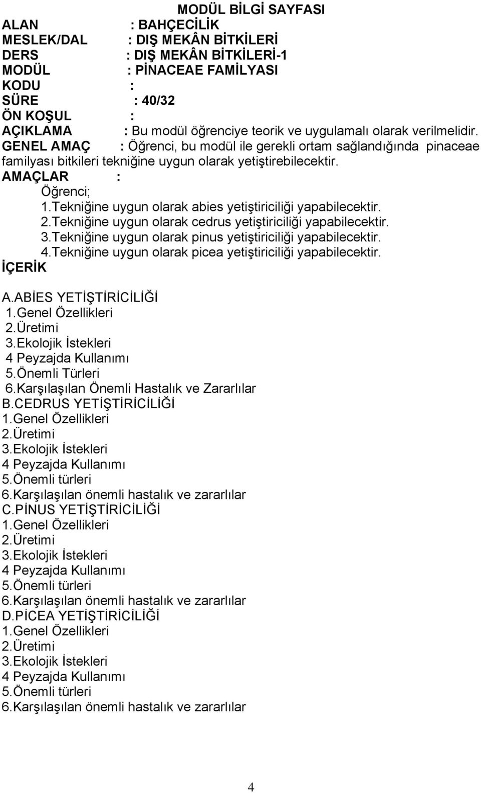 Tekniğine uygun olarak abies yetiştiriciliği yapabilecektir. 2.Tekniğine uygun olarak cedrus yetiştiriciliği yapabilecektir. 3.Tekniğine uygun olarak pinus yetiştiriciliği yapabilecektir. 4.