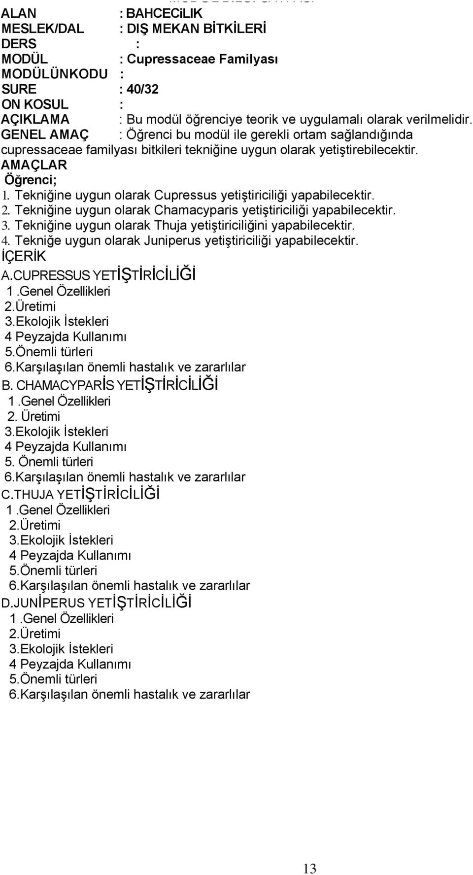 Tekniğine uygun olarak Cupressus yetiştiriciliği yapabilecektir. 2. Tekniğine uygun olarak Chamacyparis yetiştiriciliği yapabilecektir. 3.