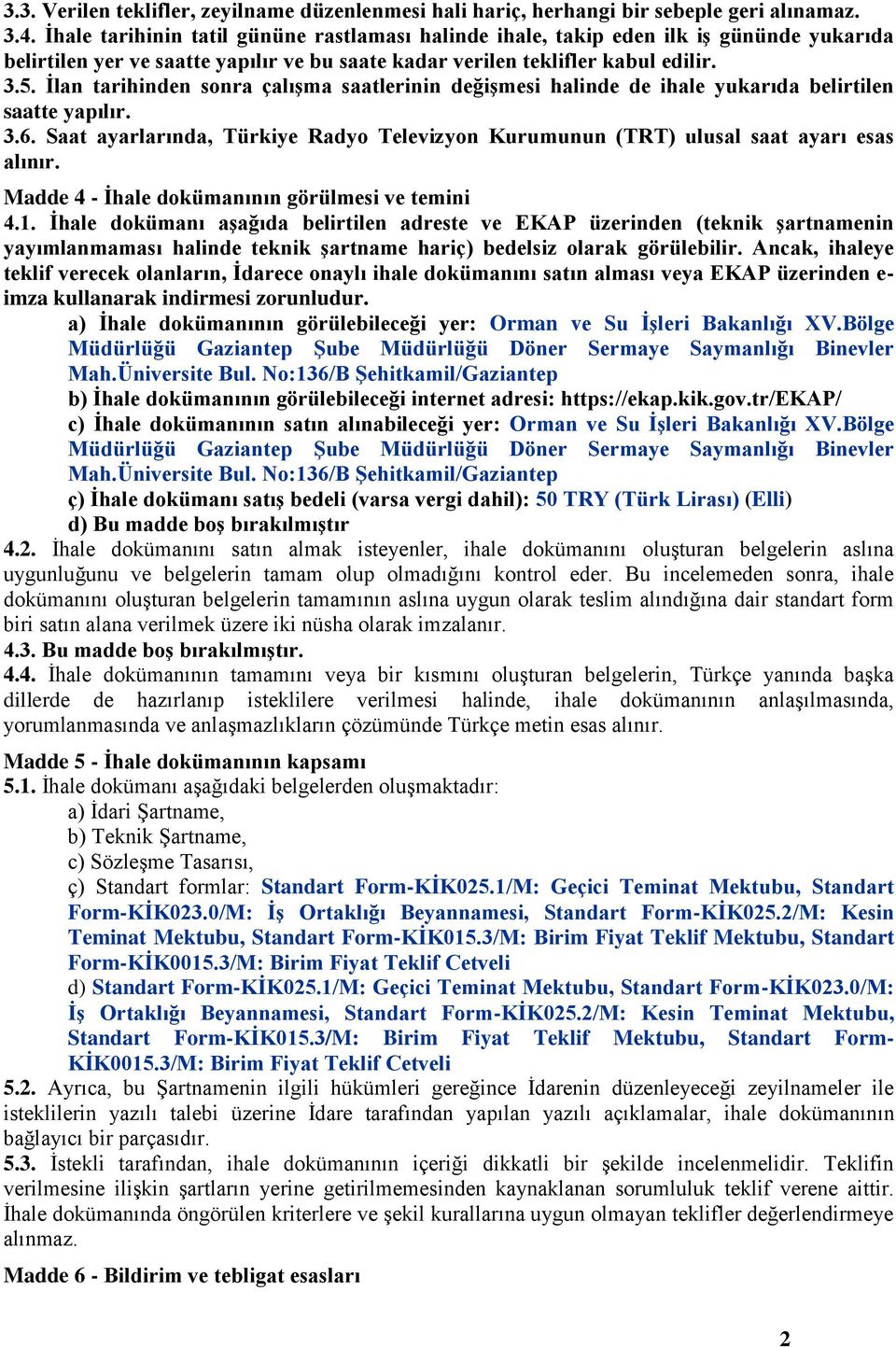 İlan tarihinden sonra çalışma saatlerinin değişmesi halinde de ihale yukarıda belirtilen saatte yapılır. 3.6. Saat ayarlarında, Türkiye Radyo Televizyon Kurumunun (TRT) ulusal saat ayarı esas alınır.