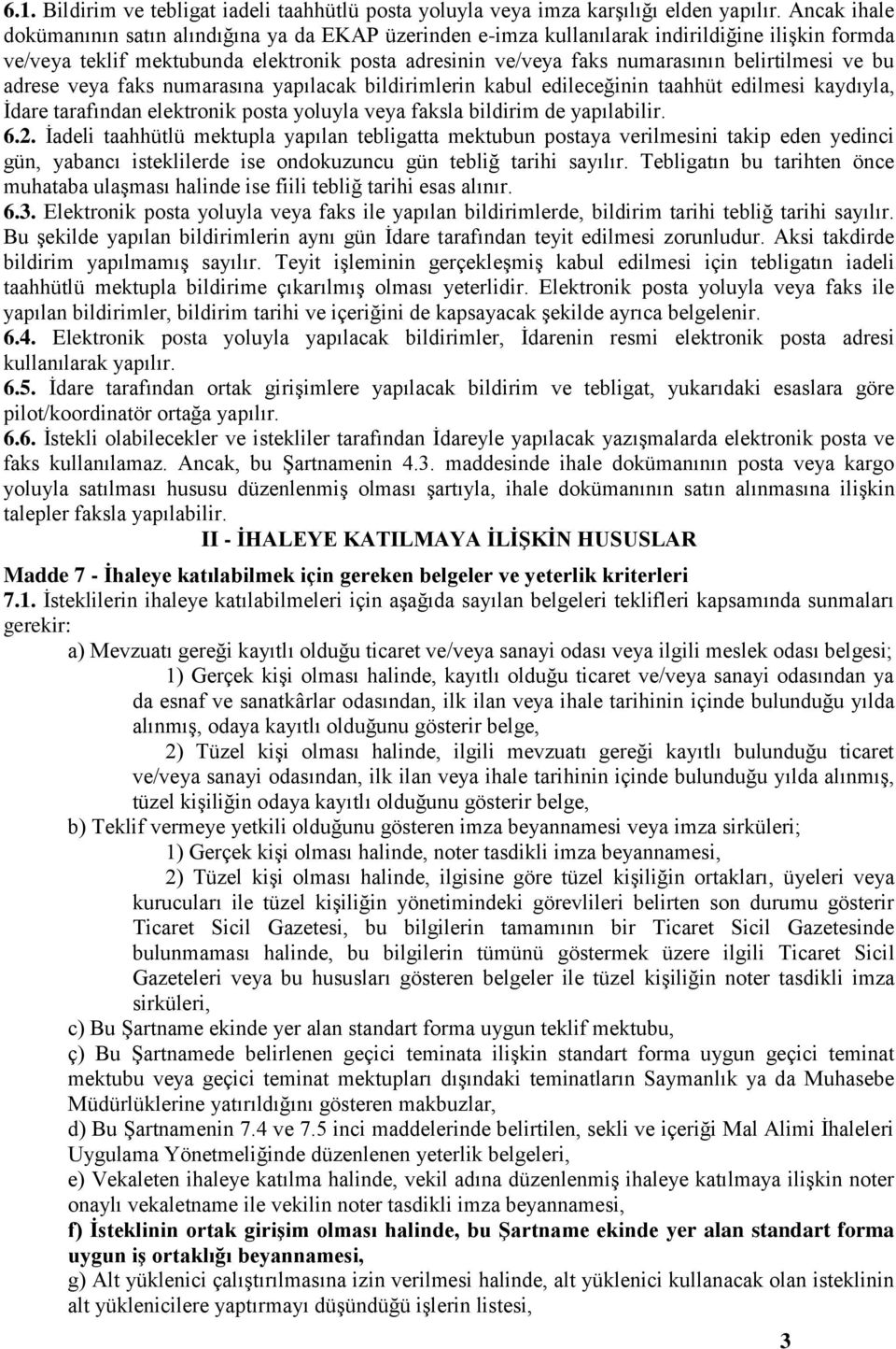 belirtilmesi ve bu adrese veya faks numarasına yapılacak bildirimlerin kabul edileceğinin taahhüt edilmesi kaydıyla, İdare tarafından elektronik posta yoluyla veya faksla bildirim de yapılabilir. 6.2.