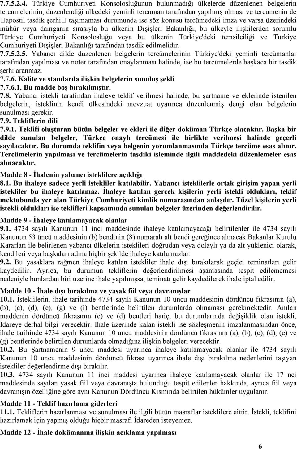 taşımaması durumunda ise söz konusu tercümedeki imza ve varsa üzerindeki mühür veya damganın sırasıyla bu ülkenin Dışişleri Bakanlığı, bu ülkeyle ilişkilerden sorumlu Türkiye Cumhuriyeti Konsolosluğu