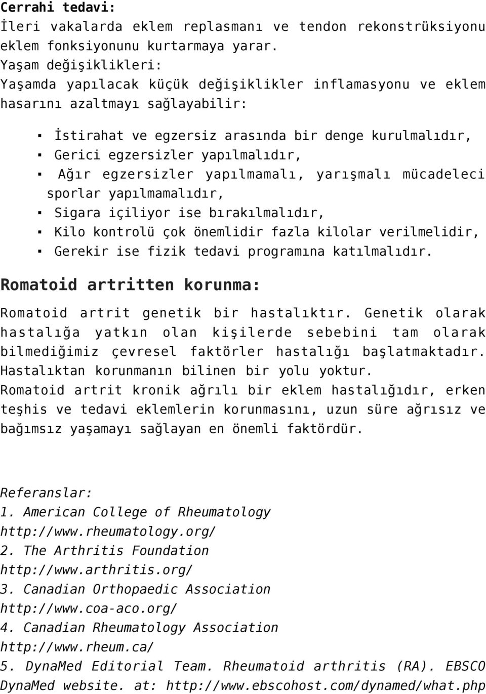 yapılmalıdır, Ağır egzersizler yapılmamalı, yarışmalı mücadeleci sporlar yapılmamalıdır, Sigara içiliyor ise bırakılmalıdır, Kilo kontrolü çok önemlidir fazla kilolar verilmelidir, Gerekir ise fizik