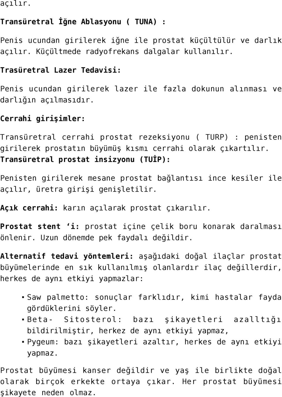 Cerrahi girişimler: Transüretral cerrahi prostat rezeksiyonu ( TURP) : penisten girilerek prostatın büyümüş kısmı cerrahi olarak çıkartılır.