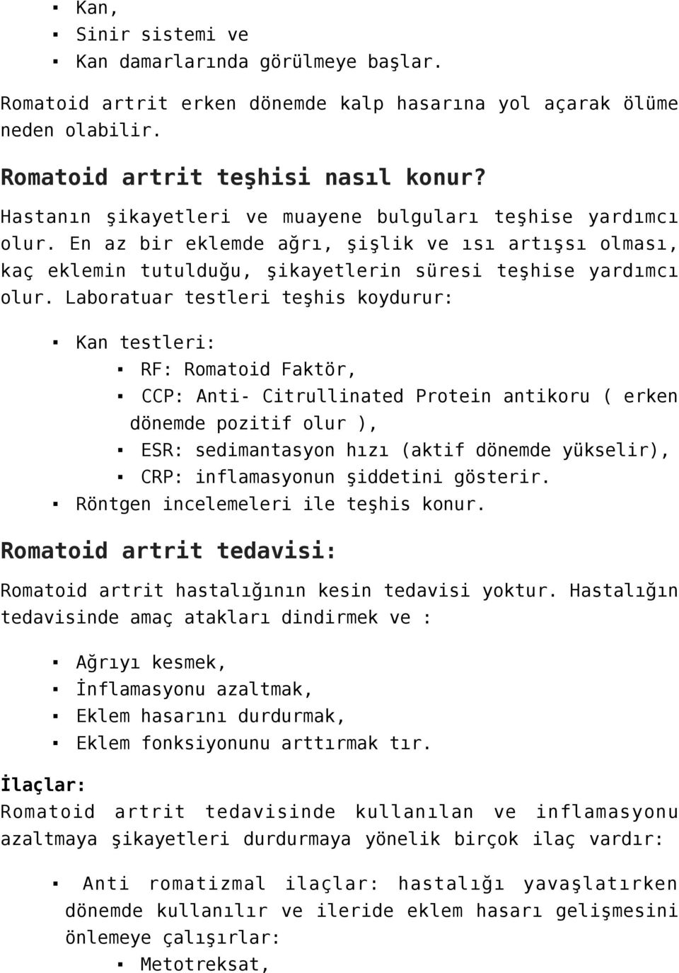 Laboratuar testleri teşhis koydurur: Kan testleri: RF: Romatoid Faktör, CCP: Anti- Citrullinated Protein antikoru ( erken dönemde pozitif olur ), ESR: sedimantasyon hızı (aktif dönemde yükselir),