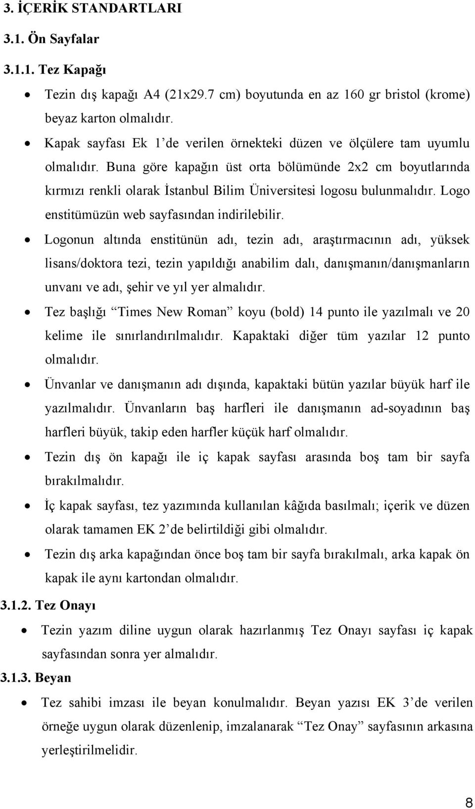 Buna göre kapağın üst orta bölümünde 2x2 cm boyutlarında kırmızı renkli olarak İstanbul Bilim Üniversitesi logosu bulunmalıdır. Logo enstitümüzün web sayfasından indirilebilir.