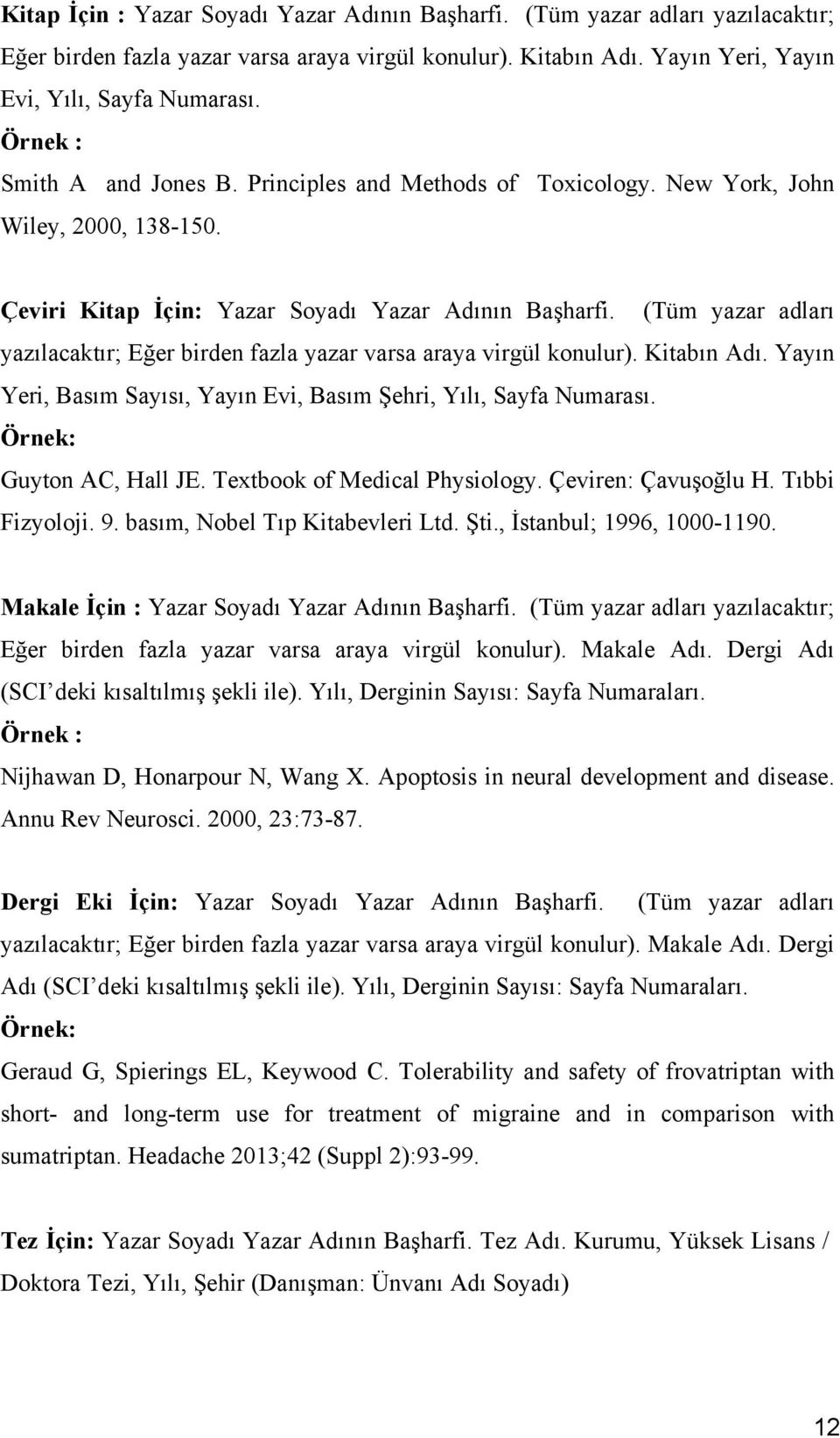 (Tüm yazar adları yazılacaktır; Eğer birden fazla yazar varsa araya virgül konulur). Kitabın Adı. Yayın Yeri, Basım Sayısı, Yayın Evi, Basım Şehri, Yılı, Sayfa Numarası. Örnek: Guyton AC, Hall JE.