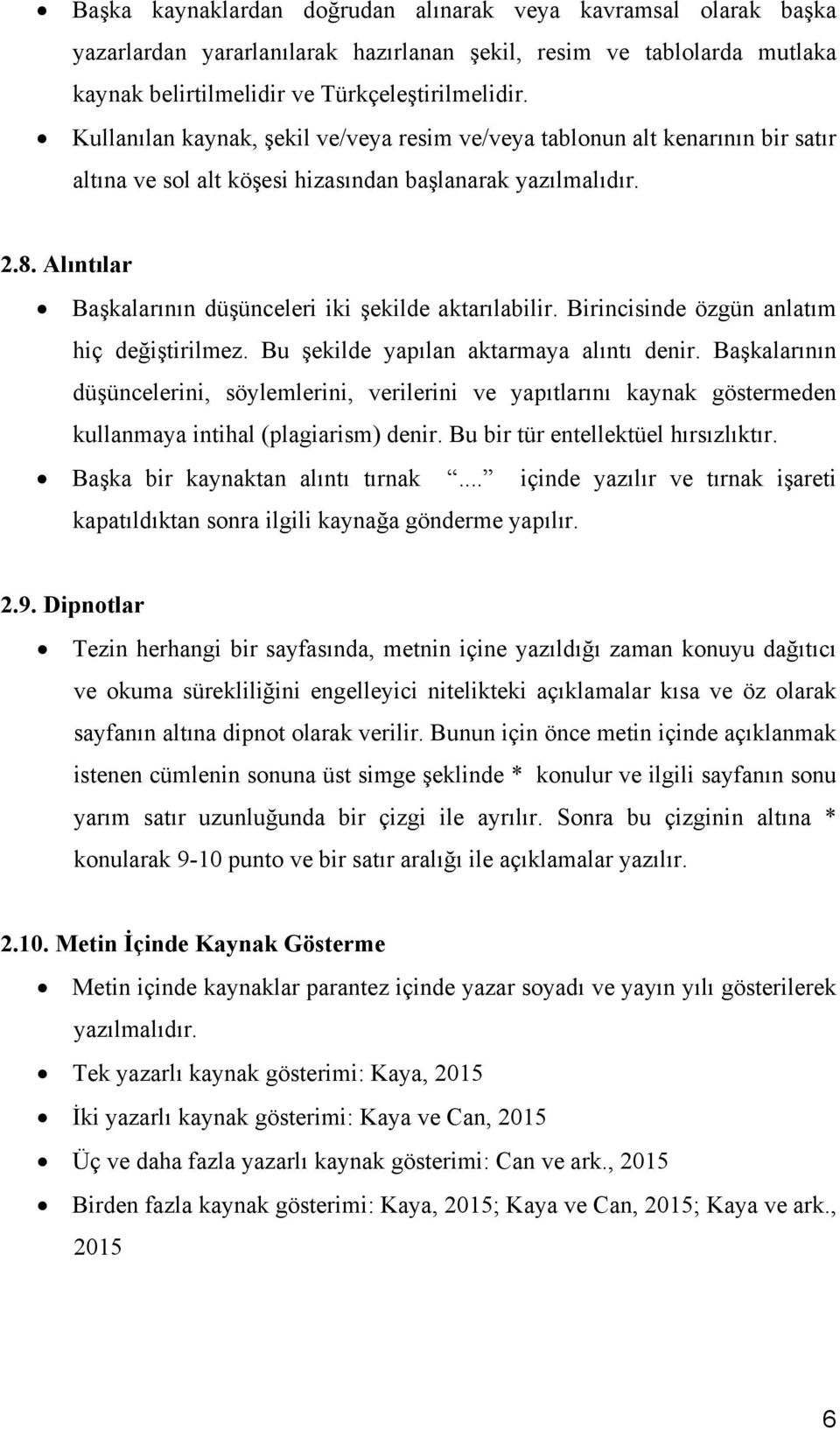 Alıntılar Başkalarının düşünceleri iki şekilde aktarılabilir. Birincisinde özgün anlatım hiç değiştirilmez. Bu şekilde yapılan aktarmaya alıntı denir.