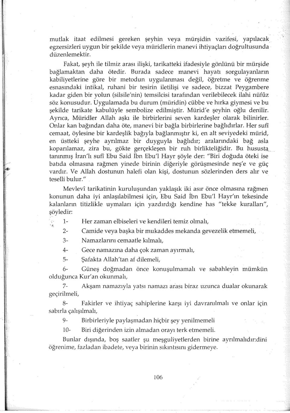 Burada sadece manevi hayatı sorgulayanların kabiliyetlerine göre bir metodun uygulanması değil, öğretme ve öğrenme esnasındaki intikal, ruhani bir tesirin iletilişi ve sadece, bizzat Peygambere kadar