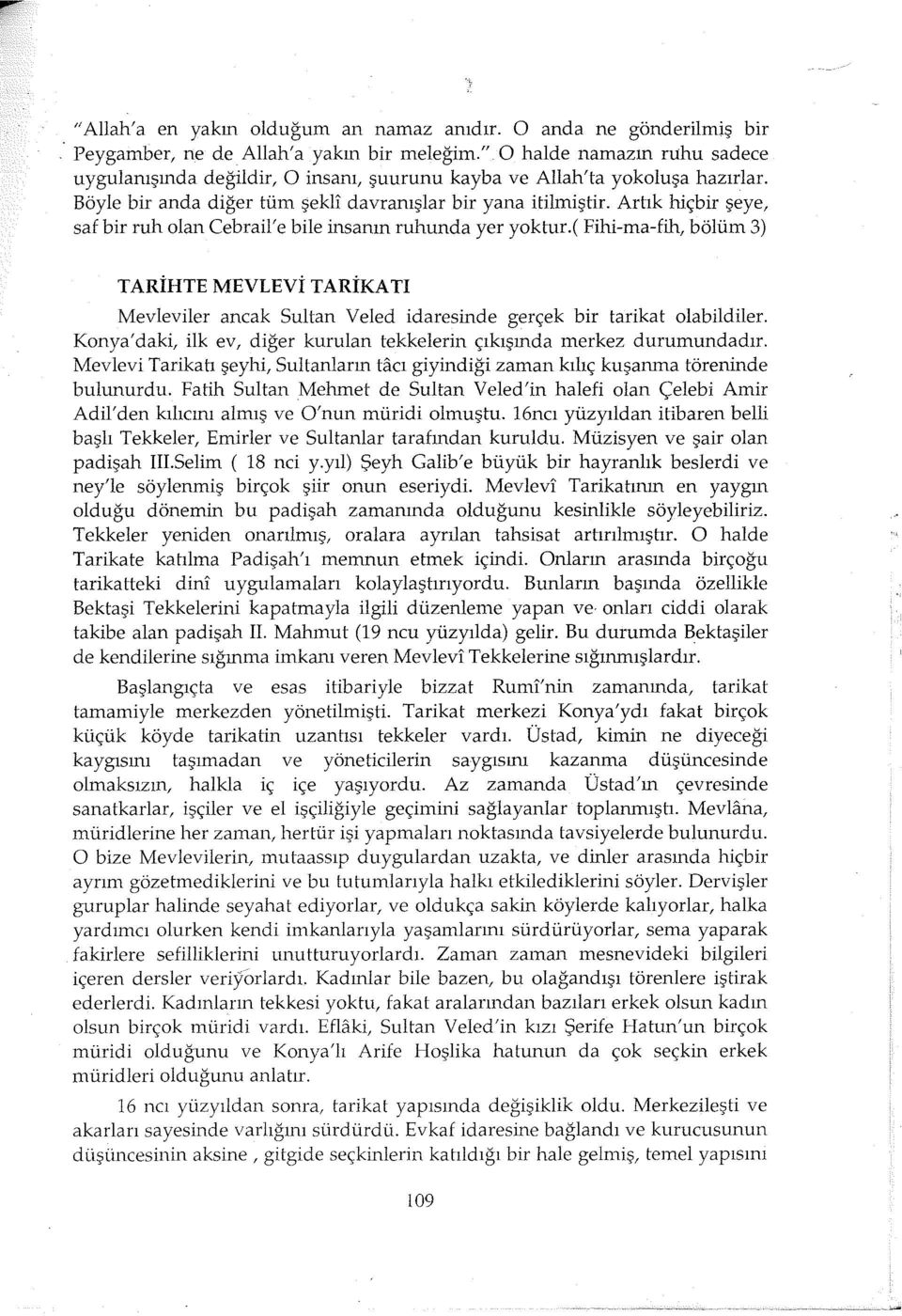 Artık hiçbir şeye, saf bir ruh olan Cebrail' e bile insanın ruhunda yer yoktur.( Fihi-ma-fih, bölüm 3) TARİHTE MEVLEVİ TARİKATI Mevleviler ancak Sultan Veled idaresinde gerçek bir tarikat olabildiler.