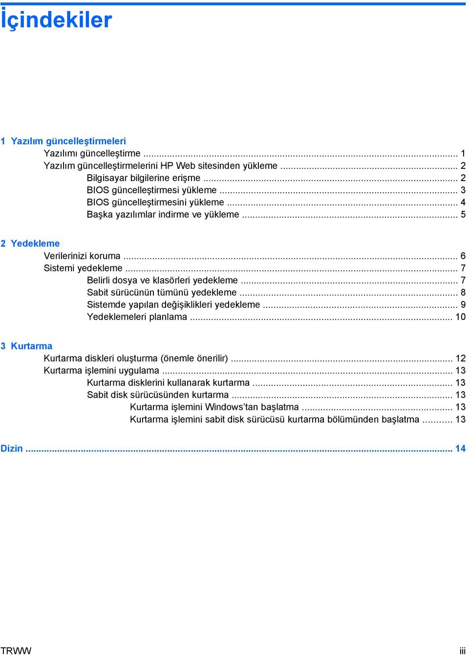 .. 7 Sabit sürücünün tümünü yedekleme... 8 Sistemde yapılan değişiklikleri yedekleme... 9 Yedeklemeleri planlama... 10 3 Kurtarma Kurtarma diskleri oluşturma (önemle önerilir).