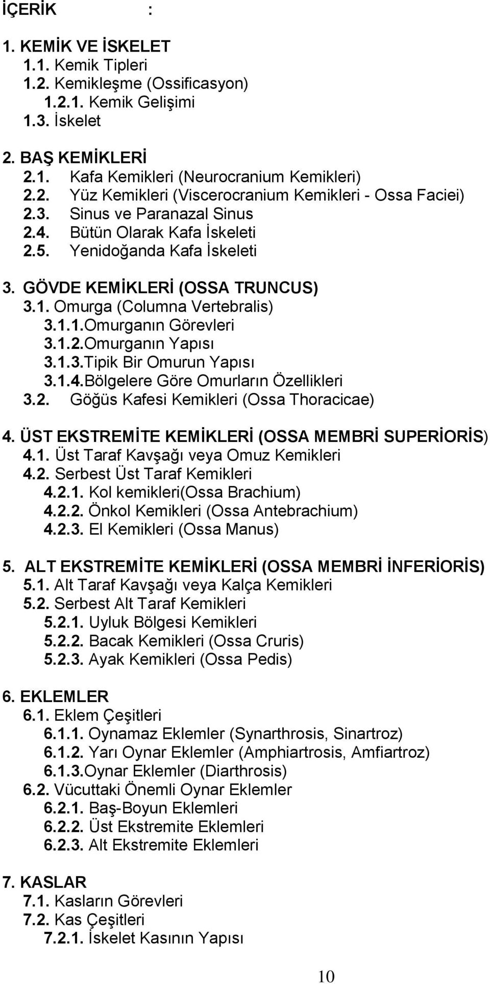 1.3.Tipik Bir Omurun Yapısı 3.1.4.Bölgelere Göre Omurların Özellikleri 3.2. Göğüs Kafesi Kemikleri (Ossa Thoracicae) 4. ÜST EKSTREMİTE KEMİKLERİ (OSSA MEMBRİ SUPERİORİS) 4.1. Üst Taraf Kavşağı veya Omuz Kemikleri 4.