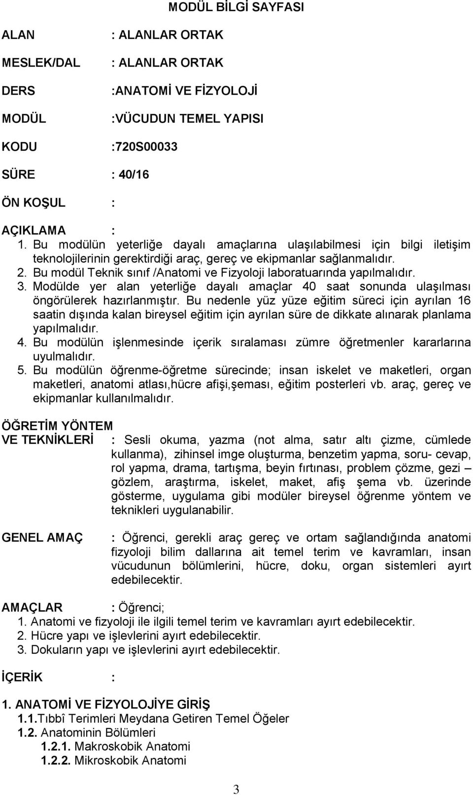 Bu modül Teknik sınıf /Anatomi ve Fizyoloji laboratuarında yapılmalıdır. 3. Modülde yer alan yeterliğe dayalı amaçlar 40 saat sonunda ulaşılması öngörülerek hazırlanmıştır.