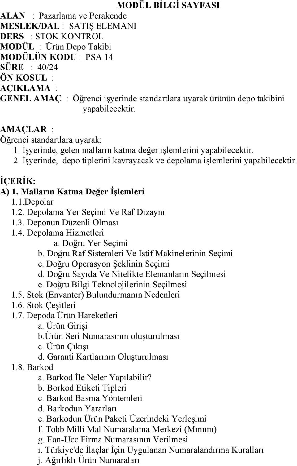 İşyerinde, depo tiplerini kavrayacak ve depolama işlemlerini yapabilecektir. İÇERİK: A) 1. Malların Katma Değer İşlemleri 1.1.Depolar 1.2. Depolama Yer Seçimi Ve Raf Dizaynı 1.3.