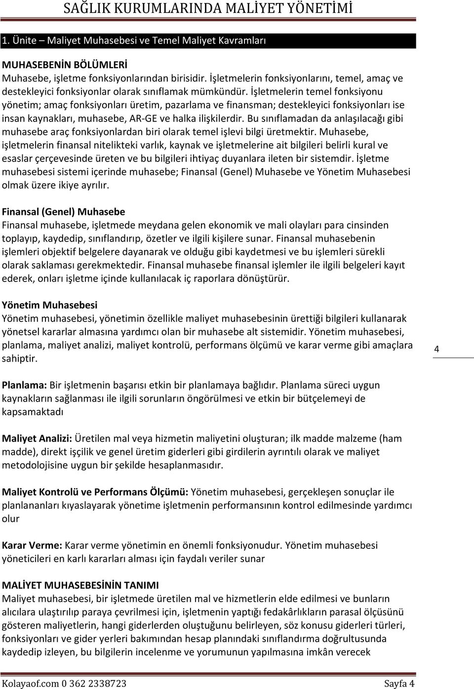 İşletmelerin temel fonksiyonu yönetim; amaç fonksiyonları üretim, pazarlama ve finansman; destekleyici fonksiyonları ise insan kaynakları, muhasebe, AR-GE ve halka ilişkilerdir.