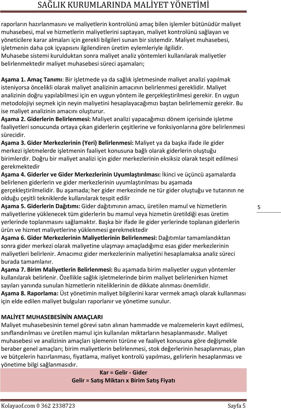 Muhasebe sistemi kurulduktan sonra maliyet analiz yöntemleri kullanılarak maliyetler belirlenmektedir maliyet muhasebesi süreci aşamaları; Aşama 1.