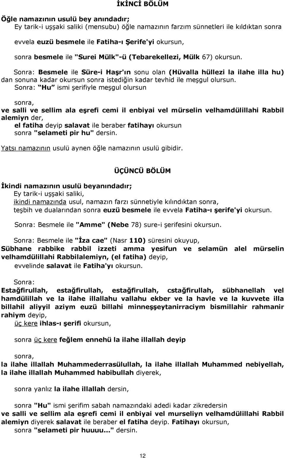 Sonra: Besmele ile Süre-i Haşr'ın sonu olan (Hüvalla hüllezi la ilahe illa hu) dan sonuna kadar okursun sonra istediğin kadar tevhid ile meşgul olursun.