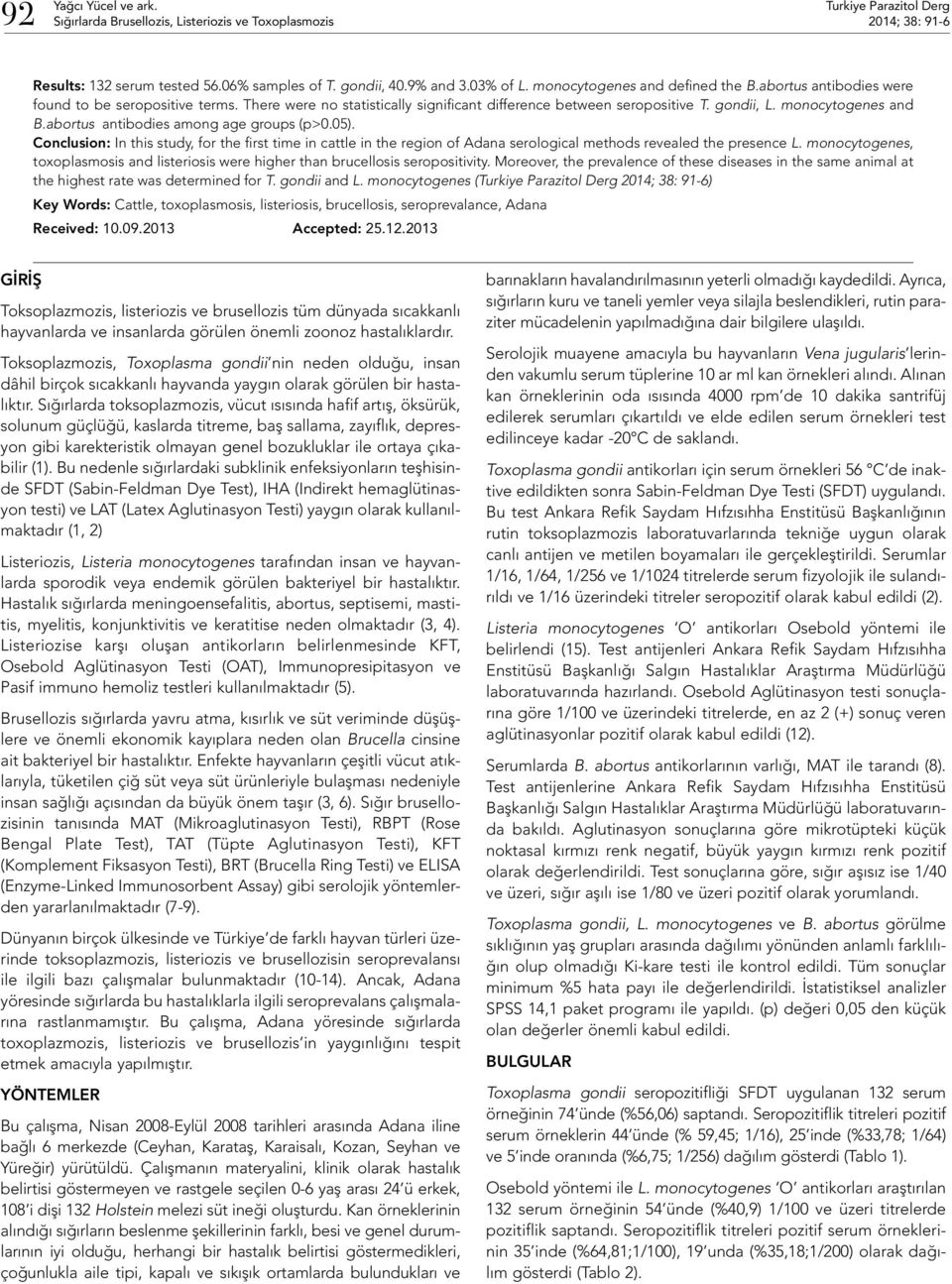 abortus antibodies among age groups (p>0.05). Conclusion: In this study, for the first time in cattle in the region of Adana serological methods revealed the presence L.