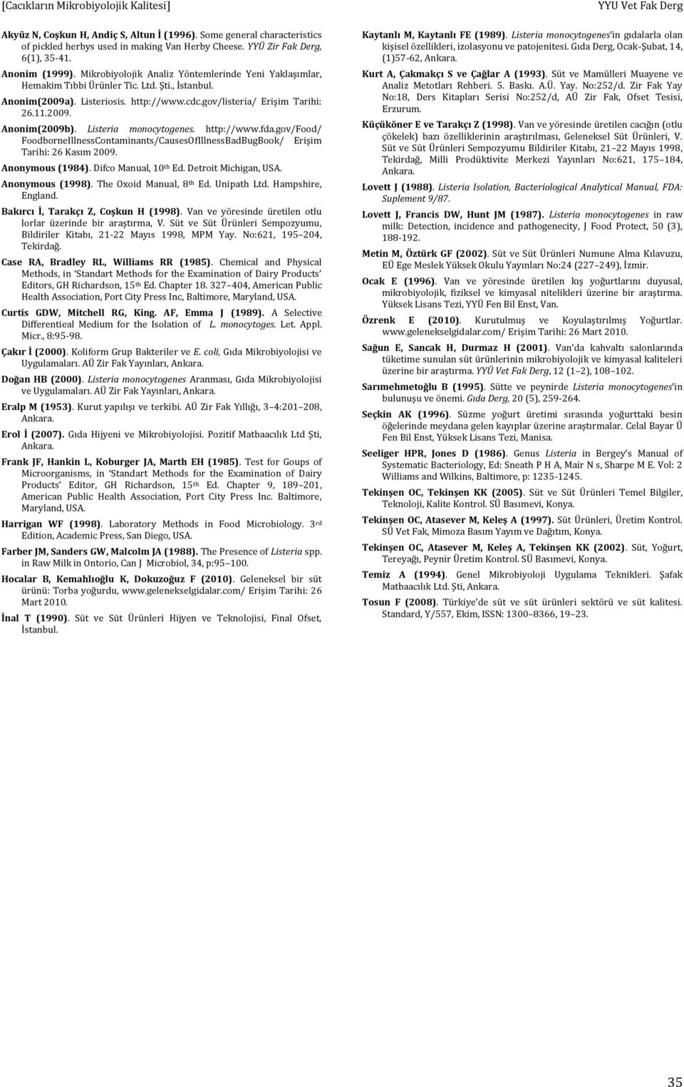 Listeria monocytogenes. http://www.fda.gov/food/ FoodborneIllnessContaminants/CausesOfIllnessBadBugBook/ Erişim Tarihi: 26 Kasım 2009. Anonymous (1984). Difco Manual, 10 th Ed. Detroit Michigan, USA.