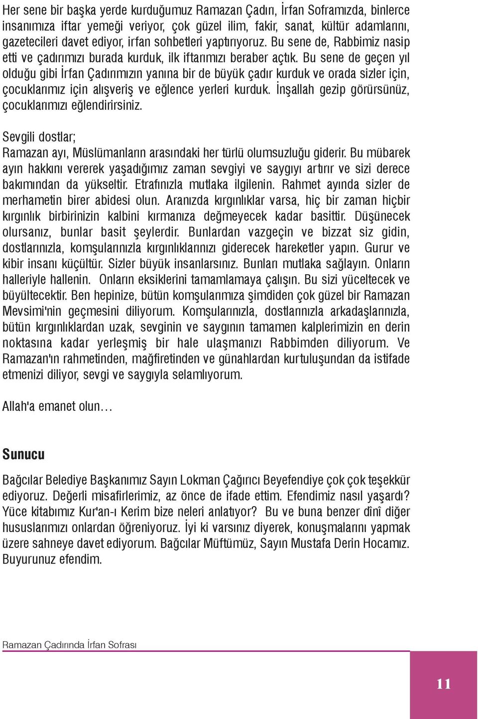 Bu sene de geçen yýl olduðu gibi Ýrfan Çadýrýmýzýn yanýna bir de büyük çadýr kurduk ve orada sizler için, çocuklarýmýz için alýþveriþ ve eðlence yerleri kurduk.