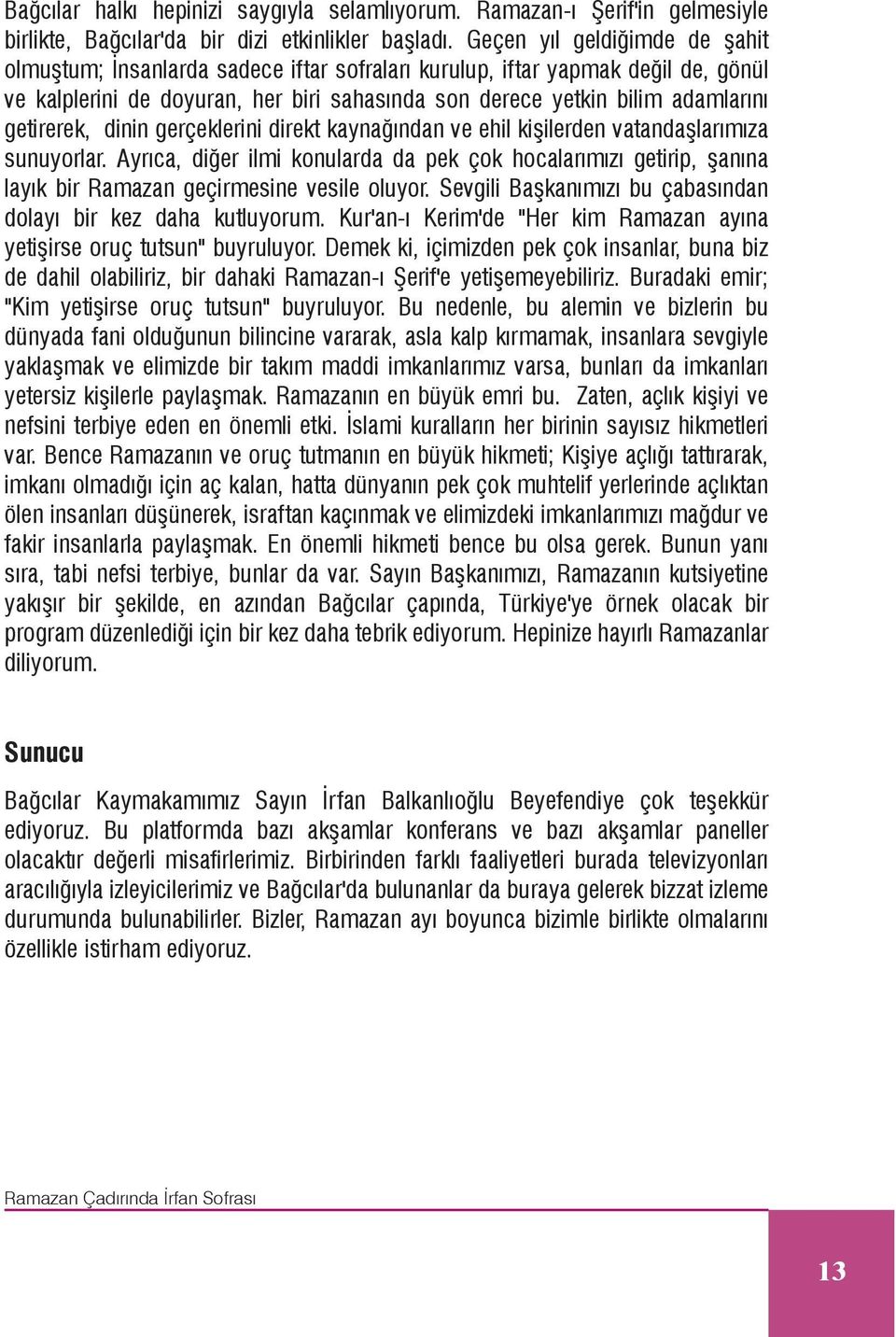 getirerek, dinin gerçeklerini direkt kaynaðýndan ve ehil kiþilerden vatandaþlarýmýza sunuyorlar.