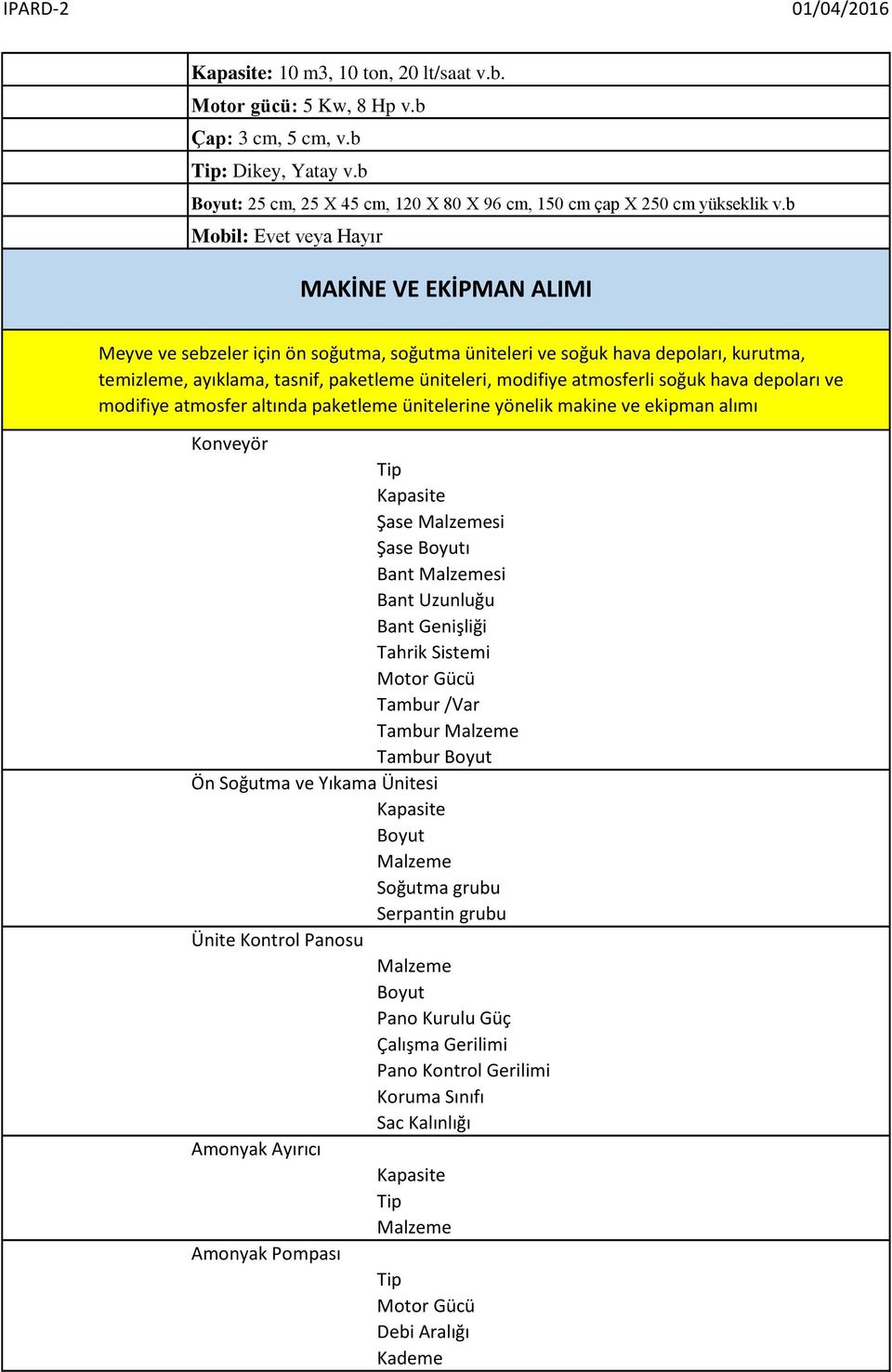 atmosferli soğuk hava depoları ve modifiye atmosfer altında paketleme ünitelerine yönelik makine ve ekipman alımı Konveyör Şase si Şase ı Bant si Bant Uzunluğu Bant Genişliği Tahrik Sistemi Motor