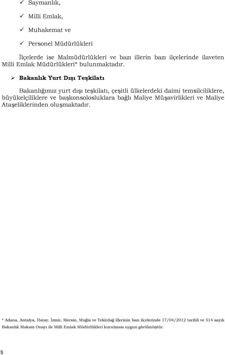 Bakanlık Yurt Dışı Teşkilatı Bakanlığımız yurt dışı teşkilatı, çeşitli ülkelerdeki daimi temsilciliklere, büyükelçiliklere ve başkonsolosluklara