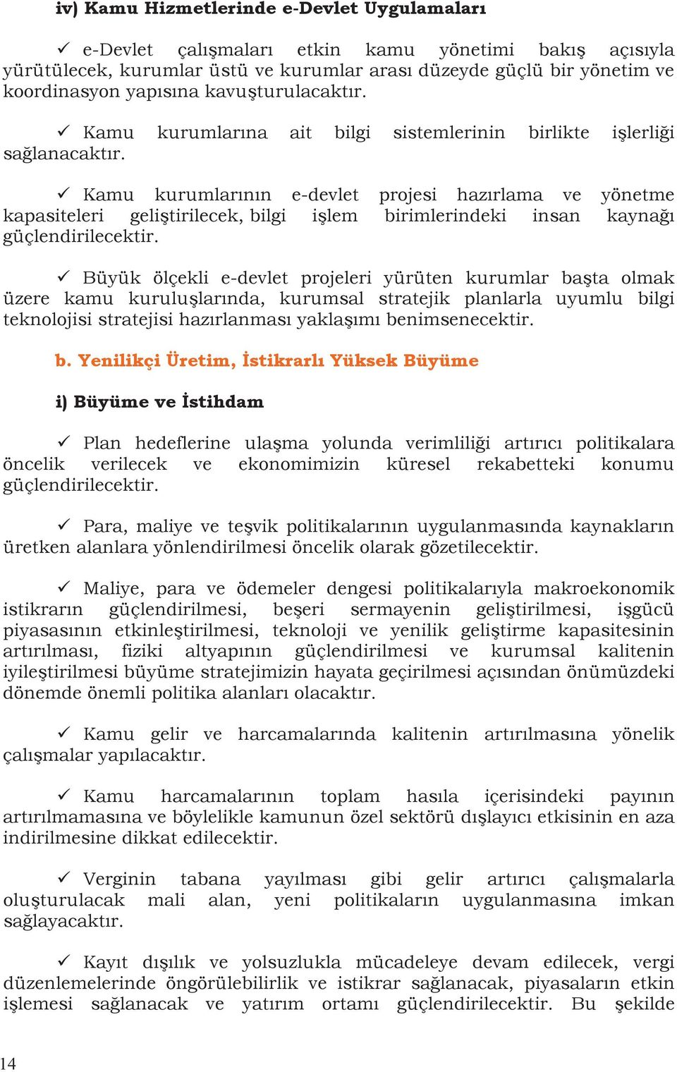 Kamu kurumlarının e-devlet projesi hazırlama ve yönetme kapasiteleri geliştirilecek, bilgi işlem birimlerindeki insan kaynağı güçlendirilecektir.