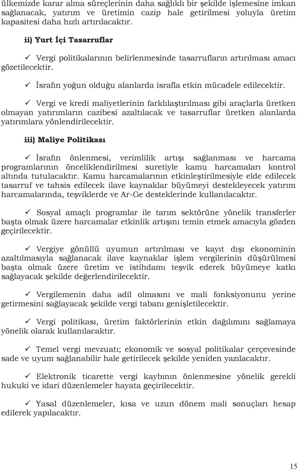 Vergi ve kredi maliyetlerinin farklılaştırılması gibi araçlarla üretken olmayan yatırımların cazibesi azaltılacak ve tasarruflar üretken alanlarda yatırımlara yönlendirilecektir.