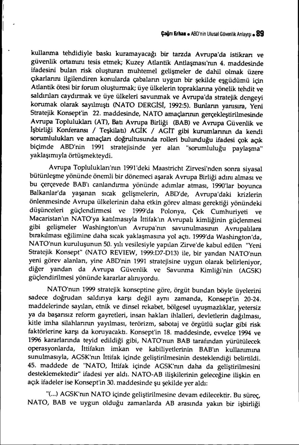 ülkelerin topraklanna yönelik tehdit ve saldırıları caydırmak ve üye ülkeleri savunmak ve Avrupa'da stratejik dengeyi korumak olarak sayı1rnıştı (NATO DERGİSt, 1992:5).