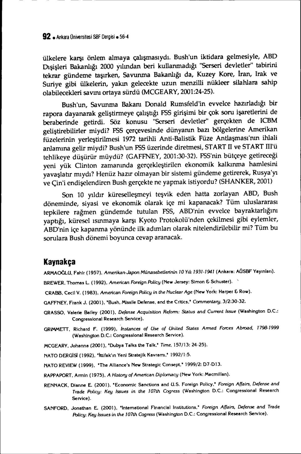 ülkelerin, yakın gelecekte uzun menzilli nükleer silahlara sahip olabilecekleri savım ortaya sürdü (MCGEARY,2001:24-25).