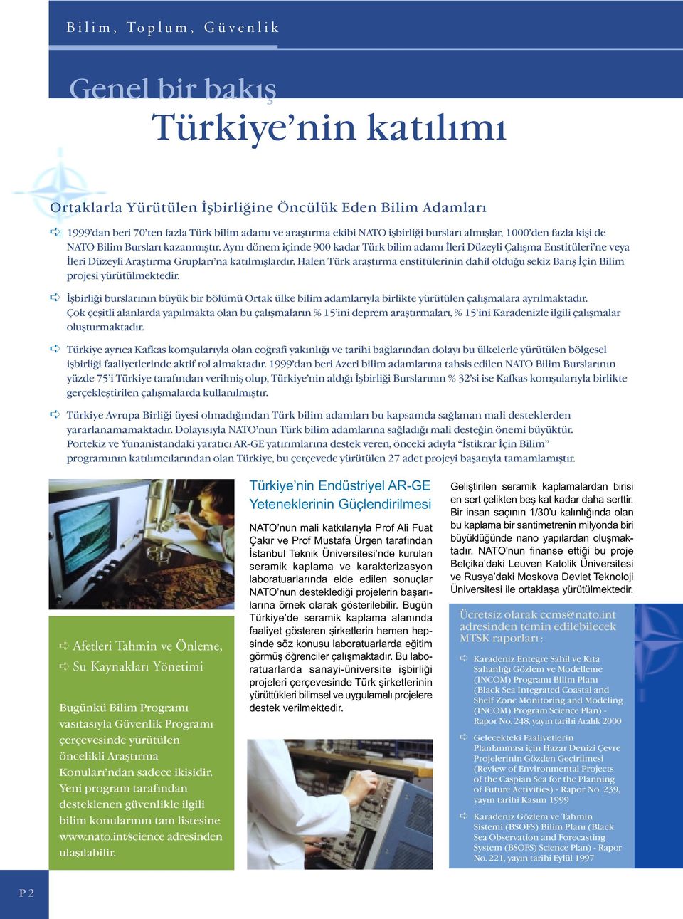 Aynı dönem içinde 900 kadar Türk bilim adamı İleri Düzeyli Çalışma Enstitüleri ne veya İleri Düzeyli Araştırma Grupları na katılmışlardır.