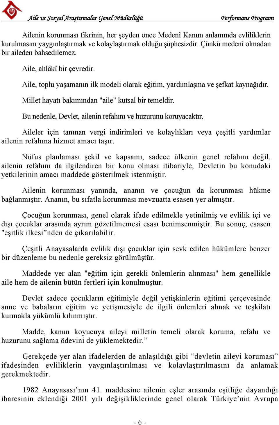 Bu nedenle, Devlet, ailenin refahını ve huzurunu koruyacaktır. Aileler için tanınan vergi indirimleri ve kolaylıkları veya çeşitli yardımlar ailenin refahına hizmet amacı taşır.