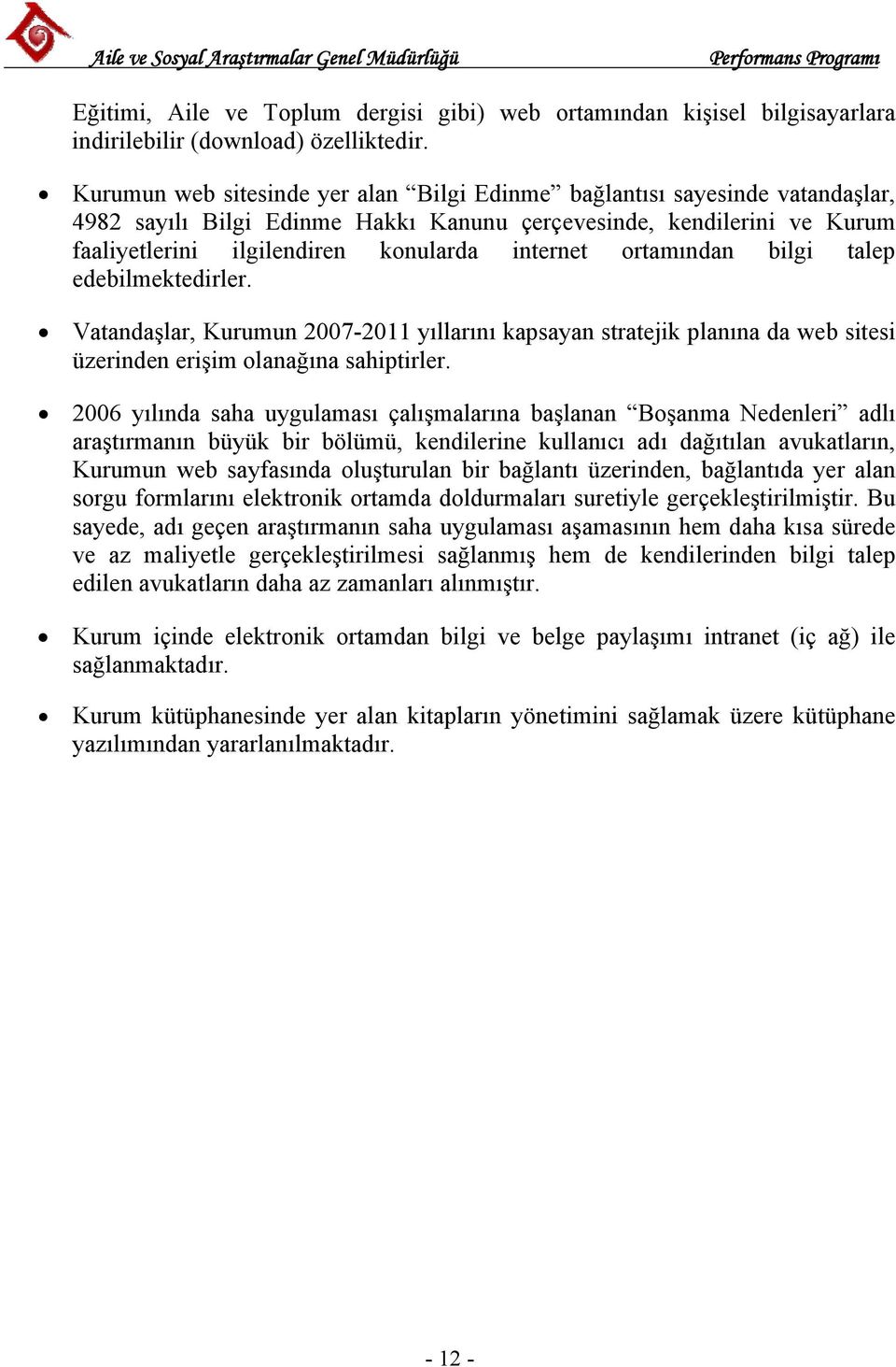 ortamından bilgi talep edebilmektedirler. Vatandaşlar, Kurumun 2007-2011 yıllarını kapsayan stratejik planına da web sitesi üzerinden erişim olanağına sahiptirler.