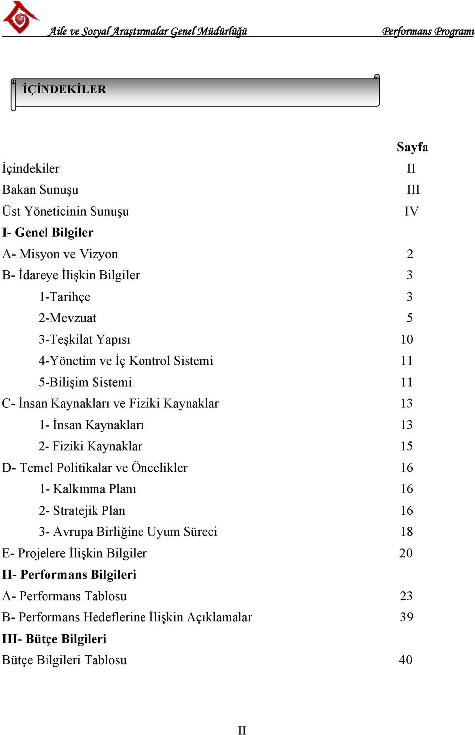 Fiziki Kaynaklar 15 D- Temel Politikalar ve Öncelikler 16 1- Kalkınma Planı 16 2- Stratejik Plan 16 3- Avrupa Birliğine Uyum Süreci 18 E- Projelere İlişkin