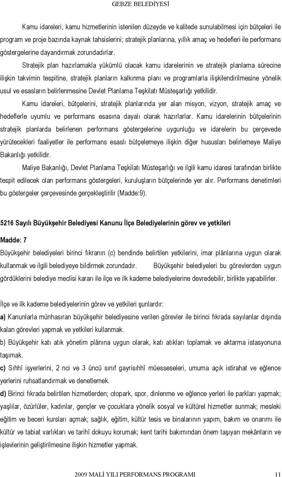 Stratejik plan hazırlamakla yükümlü olacak kamu idarelerinin ve stratejik planlama sürecine ilişkin takvimin tespitine, stratejik planların kalkınma planı ve programlarla ilişkilendirilmesine yönelik