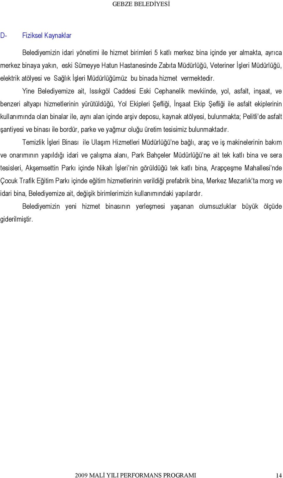 Yine Belediyemize ait, Issıkgöl Caddesi Eski Cephanelik mevkiinde, yol, asfalt, inşaat, ve benzeri altyapı hizmetlerinin yürütüldüğü, Yol Ekipleri Şefliği, İnşaat Ekip Şefliği ile asfalt ekiplerinin