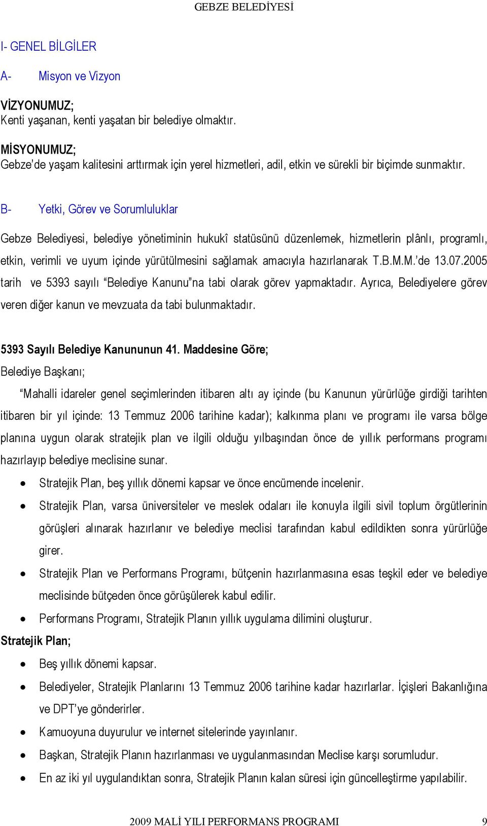 B- Yetki, Görev ve Sorumluluklar Gebze Belediyesi, belediye yönetiminin hukukî statüsünü düzenlemek, hizmetlerin plânlı, programlı, etkin, verimli ve uyum içinde yürütülmesini sağlamak amacıyla