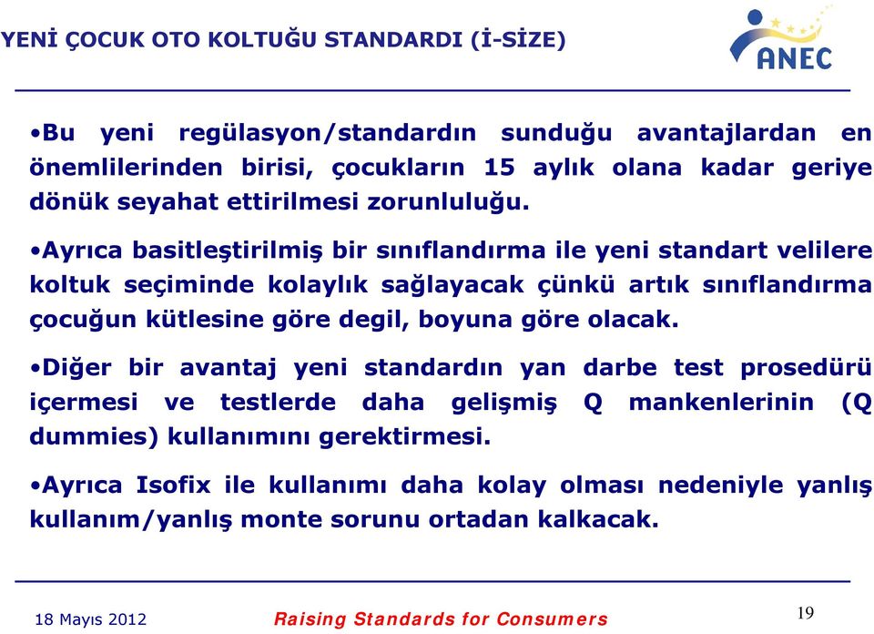 Ayrıca basitleştirilmiş bir sınıflandırma ile yeni standart velilere koltuk seçiminde kolaylık sağlayacak çünkü artık sınıflandırma çocuğun kütlesine göre degil, boyuna