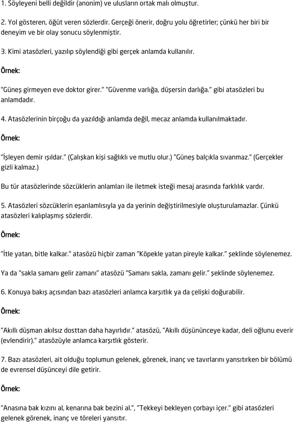 "Güneş girmeyen eve doktor girer." "Güvenme varlığa, düşersin darlığa." gibi atasözleri bu anlamdadır. 4. Atasözlerinin birçoğu da yazıldığı anlamda değil, mecaz anlamda kullanılmaktadır.