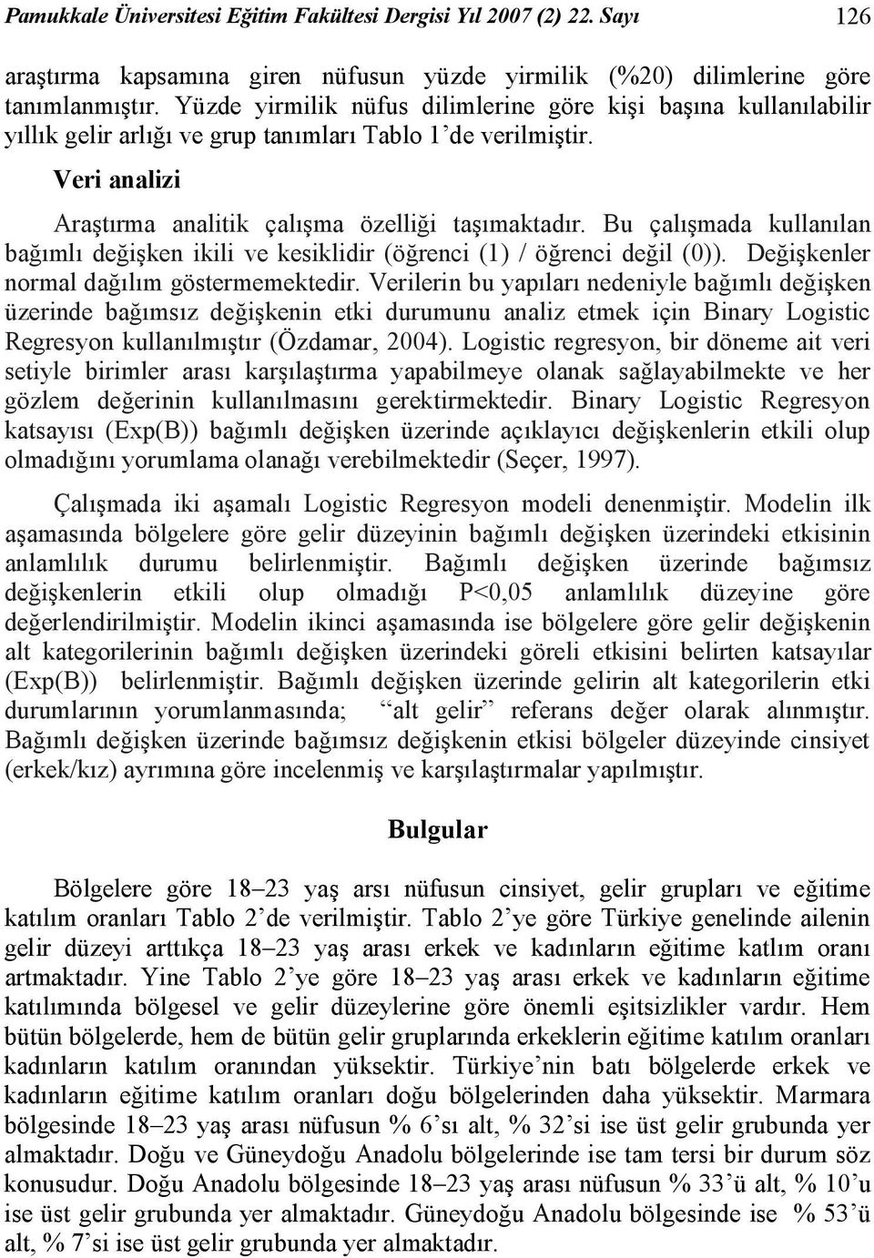 Bu çalışmada kullanılan bağımlı değişken ikili ve kesiklidir (öğrenci (1) / öğrenci değil (0)). Değişkenler normal dağılım göstermemektedir.