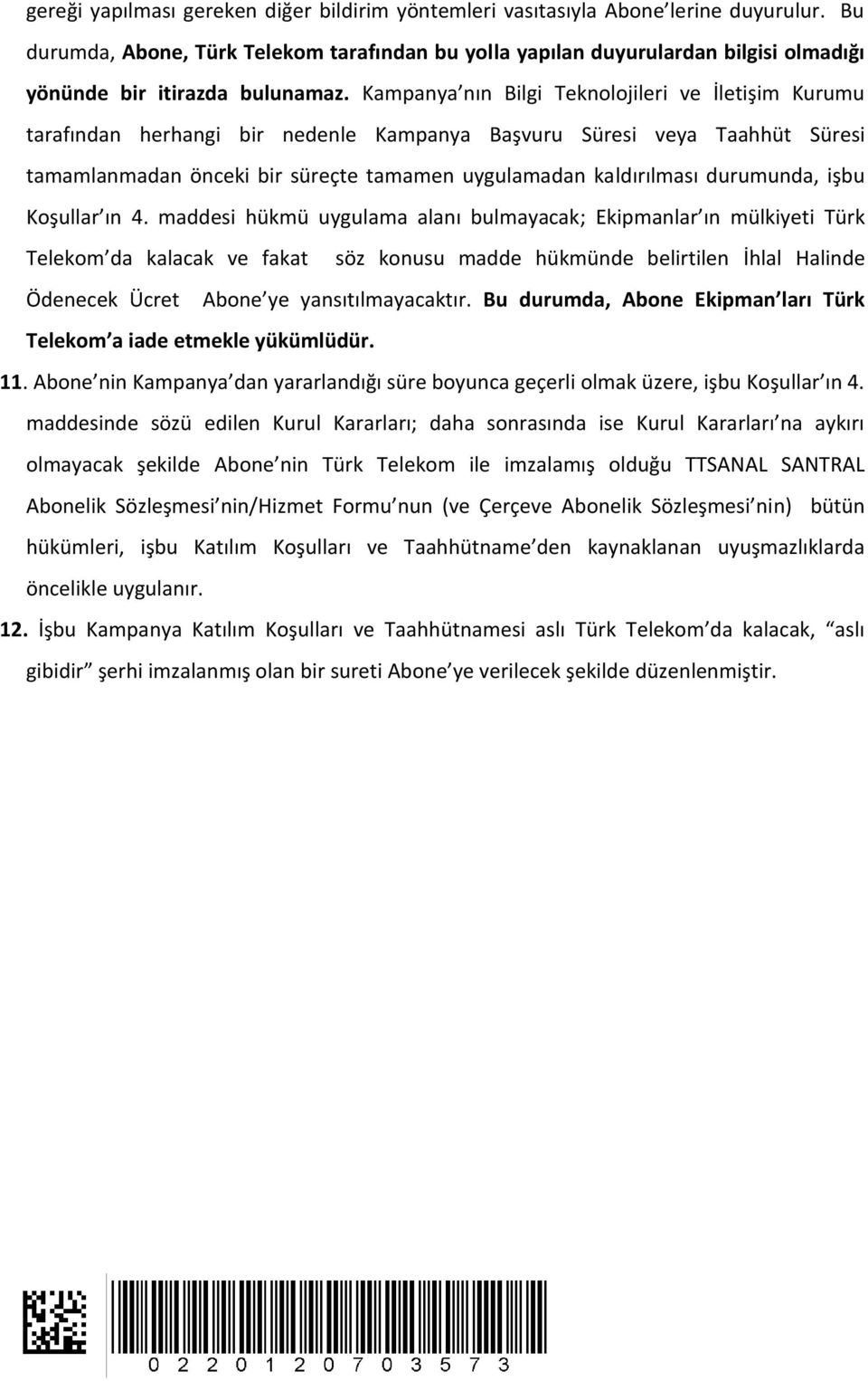 Kampanya nın Bilgi Teknolojileri ve İletişim Kurumu tarafından herhangi bir nedenle Kampanya Başvuru Süresi veya Taahhüt Süresi tamamlanmadan önceki bir süreçte tamamen uygulamadan kaldırılması