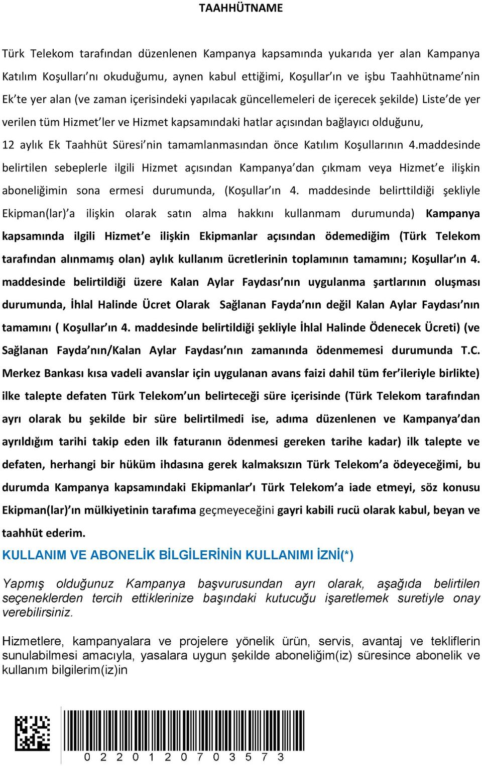 tamamlanmasından önce Katılım Koşullarının 4.maddesinde belirtilen sebeplerle ilgili Hizmet açısından Kampanya dan çıkmam veya Hizmet e ilişkin aboneliğimin sona ermesi durumunda, (Koşullar ın 4.