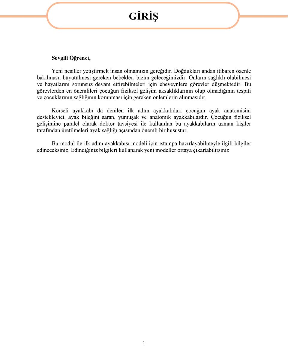 Bu görevlerden en önemlileri çocuğun fiziksel gelişim aksaklıklarının olup olmadığının tespiti ve çocuklarının sağlığının korunması için gereken önlemlerin alınmasıdır.