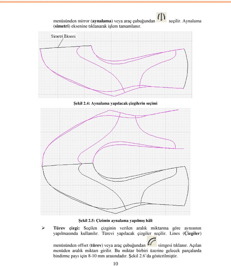 5: Çizimin aynalama yapılmıģ hâli Türev çizgi: Seçilen çizginin verilen aralık miktarına göre aynısının yapılmasında kullanılır.