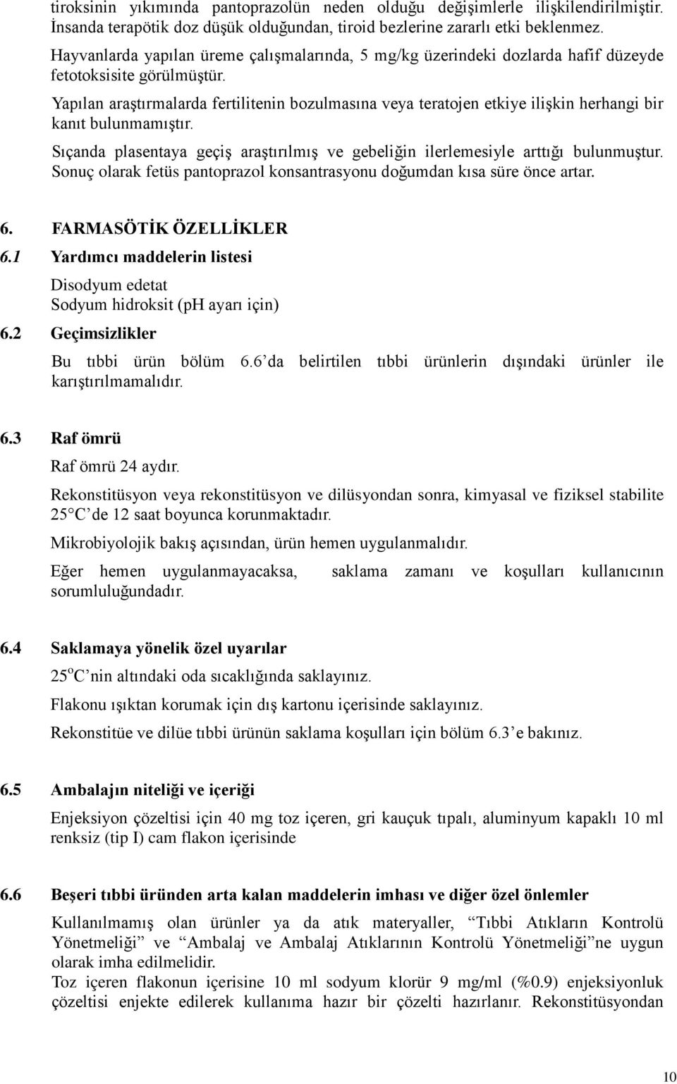 Yapılan araştırmalarda fertilitenin bozulmasına veya teratojen etkiye ilişkin herhangi bir kanıt bulunmamıştır. Sıçanda plasentaya geçiş araştırılmış ve gebeliğin ilerlemesiyle arttığı bulunmuştur.