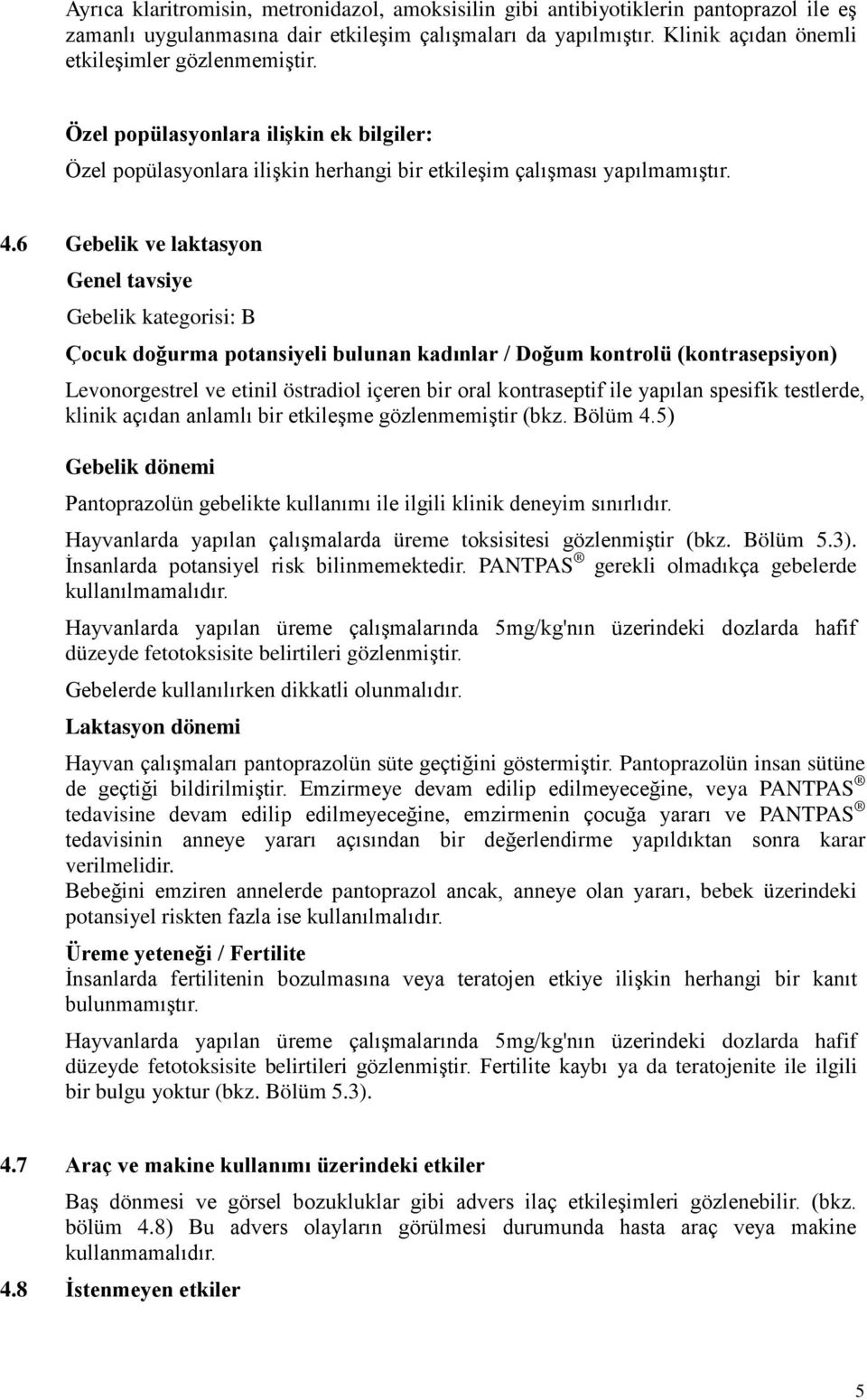 6 Gebelik ve laktasyon Genel tavsiye Gebelik kategorisi: B Çocuk doğurma potansiyeli bulunan kadınlar / Doğum kontrolü (kontrasepsiyon) Levonorgestrel ve etinil östradiol içeren bir oral kontraseptif